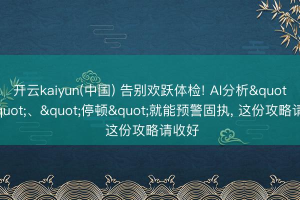 开云kaiyun(中国) 告别欢跃体检! AI分析"嗯"、"停顿"就能预警固执， 这份攻略请收好
