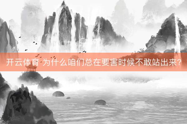 开云体育 为什么咱们总在要害时候不敢站出来?