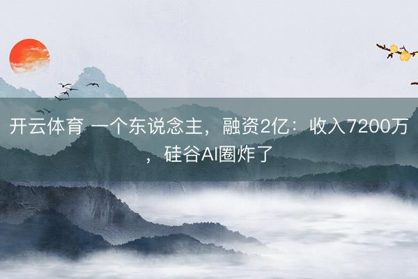 开云体育 一个东说念主，融资2亿：收入7200万，硅谷AI圈炸了