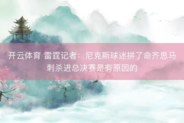 开云体育 雷霆记者：尼克斯球迷拼了命齐思马刺杀进总决赛是有原因的