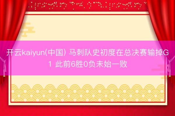 开云kaiyun(中国) 马刺队史初度在总决赛输掉G1 此前6胜0负未始一败