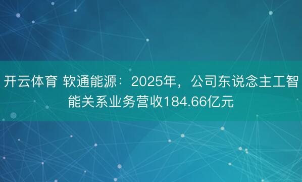 开云体育 软通能源：2025年，公司东说念主工智能关系业务营收184.66亿元
