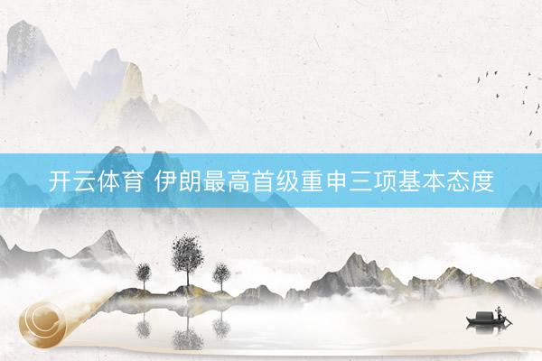 开云体育 伊朗最高首级重申三项基本态度