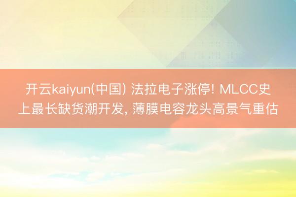 开云kaiyun(中国) 法拉电子涨停! MLCC史上最长缺货潮开发, 薄膜电容龙头高景气重估